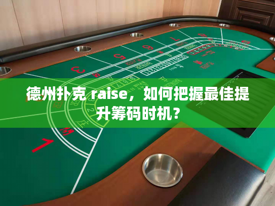 德州扑克 raise,如何把握最佳提升筹码时机? 德州扑克 raise,如何把握最佳提升筹码时机?