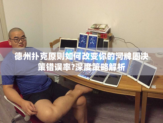 德州扑克原则如何改变你的河牌圈决策错误率?深度策略解析 德州扑克原则如何改变你的河牌圈决策错误率?深度策略解析