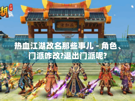 热血江湖改名那些事儿 - 角色、门派咋改?退出门派呢? 热血江湖改名那些事儿 - 角色、门派咋改?退出门派呢?