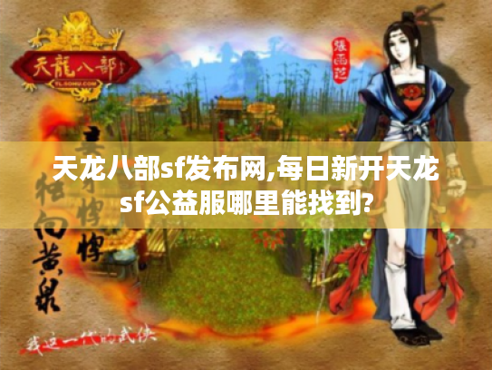 天龙八部sf发布网,每日新开天龙sf公益服哪里能找到? 天龙八部sf发布网,每日新开天龙sf公益服哪里能找到?