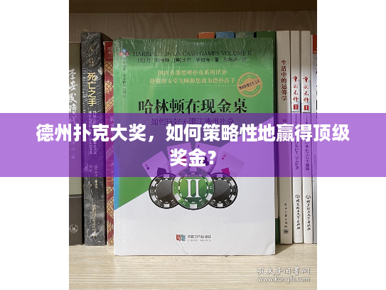 德州扑克大奖,如何策略性地赢得顶级奖金? 德州扑克大奖,如何策略性地赢得顶级奖金?