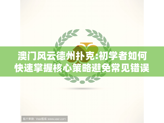 澳门风云德州扑克:初学者如何快速掌握核心策略避免常见错误? 澳门风云德州扑克:初学者如何快速掌握核心策略避免常见错误?