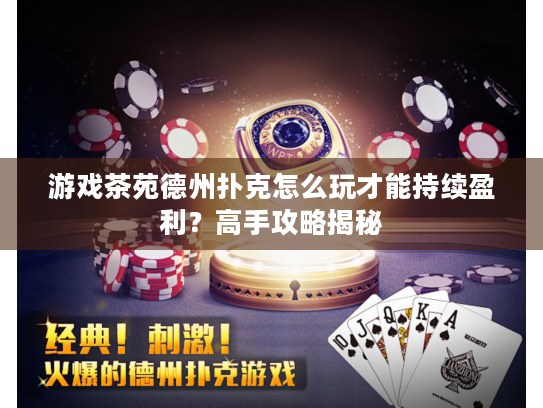 游戏茶苑德州扑克怎么玩才能持续盈利?高手攻略揭秘 游戏茶苑德州扑克怎么玩才能持续盈利?高手攻略揭秘