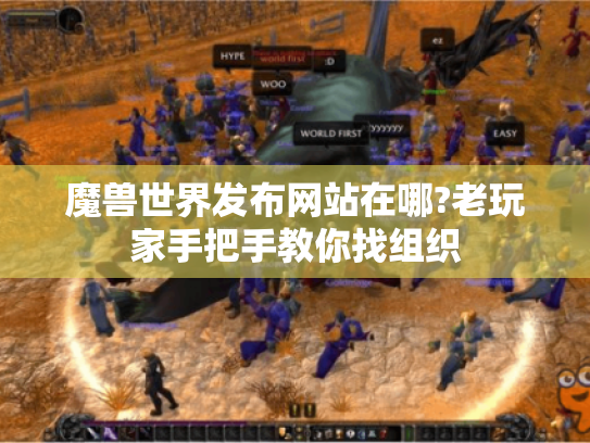 魔兽世界发布网站在哪?老玩家手把手教你找组织 魔兽世界发布网站在哪?老玩家手把手教你找组织