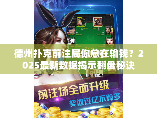 德州扑克前注局你总在输钱?2025最新数据揭示翻盘秘诀 德州扑克前注局你总在输钱?2025最新数据揭示翻盘秘诀