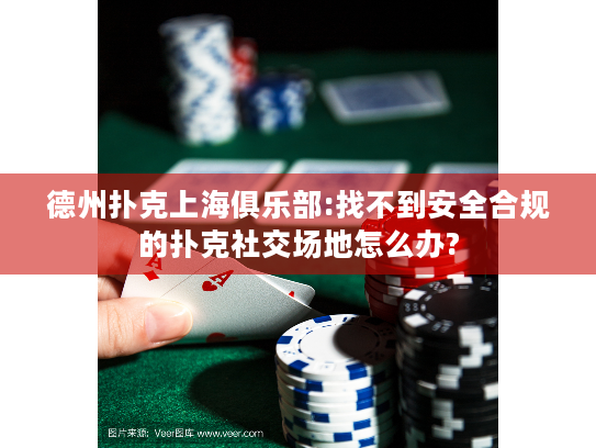 德州扑克上海俱乐部:找不到安全合规的扑克社交场地怎么办? 德州扑克上海俱乐部:找不到安全合规的扑克社交场地怎么办?