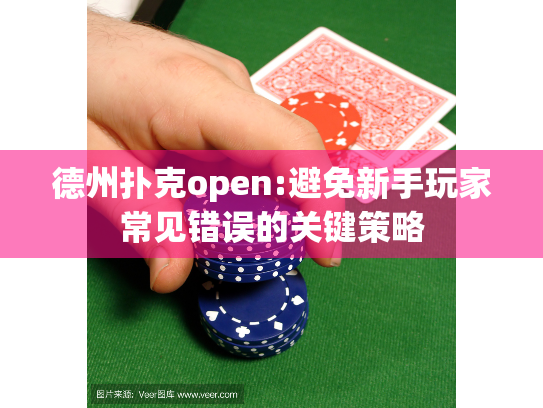 德州扑克open:避免新手玩家常见错误的关键策略 德州扑克open:避免新手玩家常见错误的关键策略