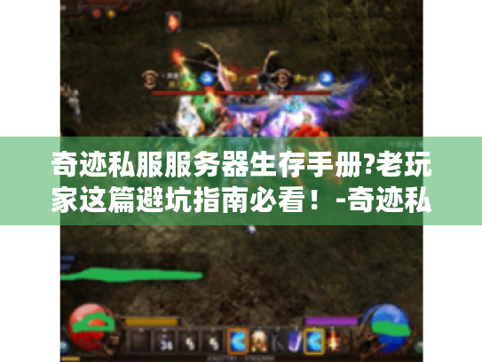 奇迹私服服务器生存手册?老玩家这篇避坑指南必看!-奇迹私服服务器 奇迹私服服务器生存手册?老玩家这篇避坑指南必看!-奇迹私服服务器