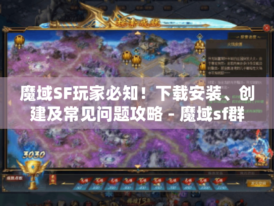 魔域SF玩家必知!下载安装、创建及常见问题攻略 - 魔域sf群 魔域SF玩家必知!下载安装、创建及常见问题攻略 - 魔域sf群