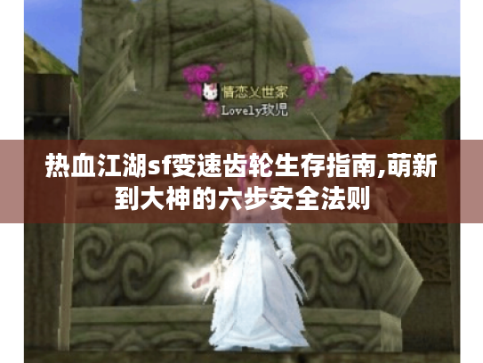 热血江湖sf变速齿轮生存指南,萌新到大神的六步安全法则 热血江湖sf变速齿轮生存指南,萌新到大神的六步安全法则