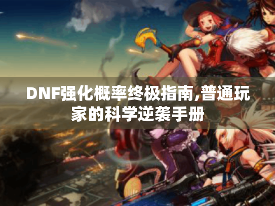 DNF强化概率终极指南,普通玩家的科学逆袭手册 DNF强化概率终极指南,普通玩家的科学逆袭手册