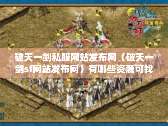 破天一剑私服网站发布网（破天一剑sf网站发布网）有哪些资源可找?
