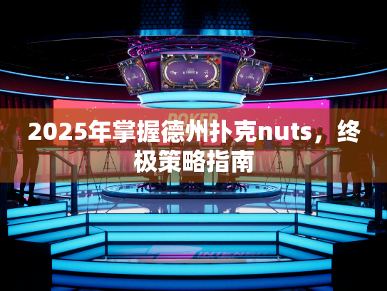 2025年掌握德州扑克nuts,终极策略指南 2025年掌握德州扑克nuts,终极策略指南