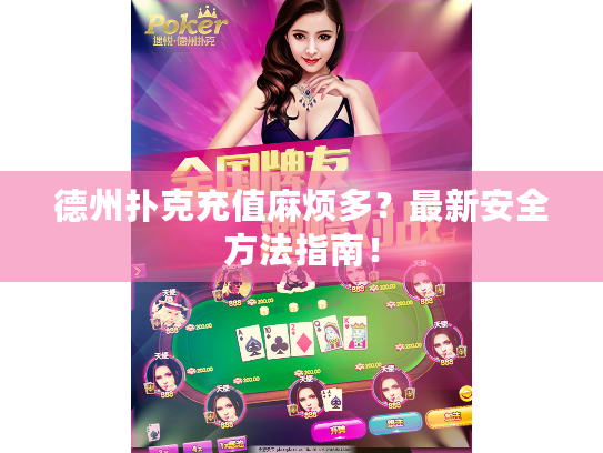德州扑克充值麻烦多?最新安全方法指南! 德州扑克充值麻烦多?最新安全方法指南!
