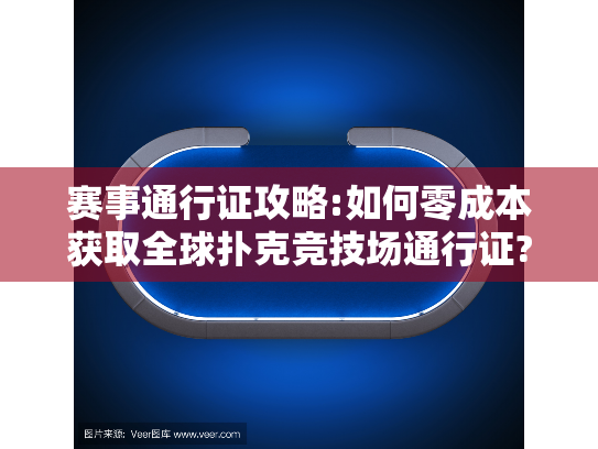 赛事通行证攻略:如何零成本获取全球扑克竞技场通行证? 赛事通行证攻略:如何零成本获取全球扑克竞技场通行证?