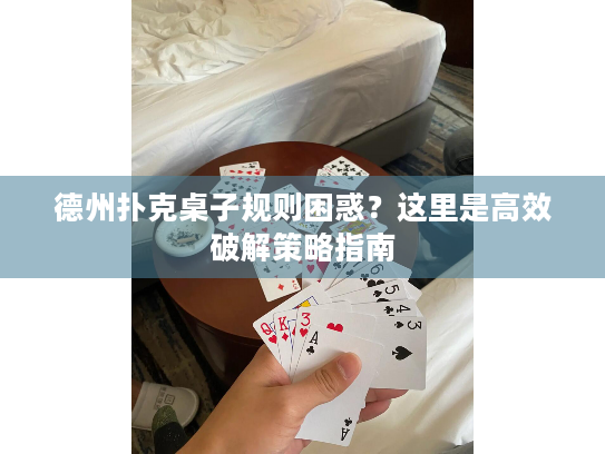 德州扑克桌子规则困惑?这里是高效破解策略指南 德州扑克桌子规则困惑?这里是高效破解策略指南