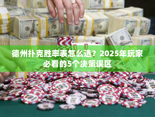 德州扑克胜率表怎么选?2025年玩家必看的5个决策误区 德州扑克胜率表怎么选?2025年玩家必看的5个决策误区