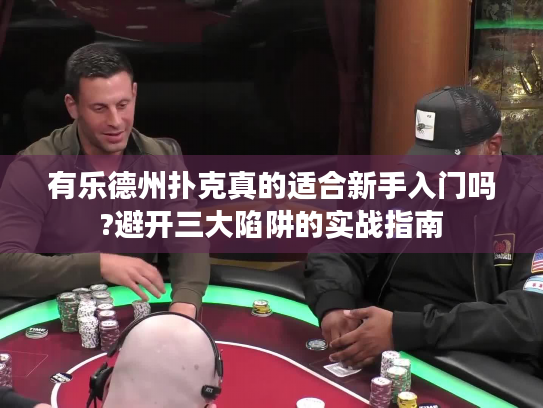 有乐德州扑克真的适合新手入门吗?避开三大陷阱的实战指南 有乐德州扑克真的适合新手入门吗?避开三大陷阱的实战指南