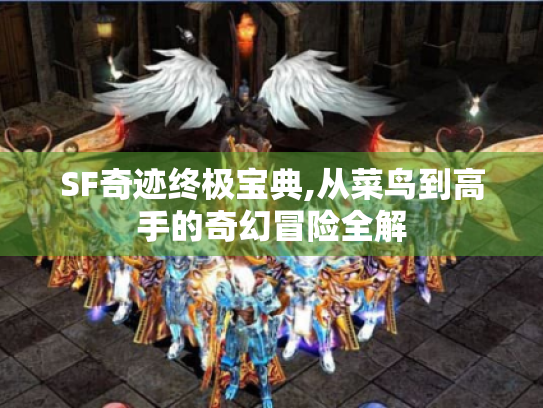 SF奇迹终极宝典,从菜鸟到高手的奇幻冒险全解 SF奇迹终极宝典,从菜鸟到高手的奇幻冒险全解