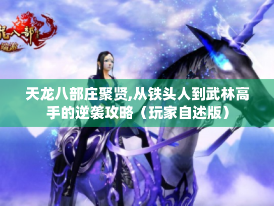 天龙八部庄聚贤,从铁头人到武林高手的逆袭攻略(玩家自述版) 天龙八部庄聚贤,从铁头人到武林高手的逆袭攻略(玩家自述版)