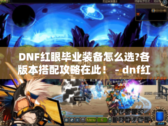 DNF红眼毕业装备怎么选?各版本搭配攻略在此！ - dnf红眼毕业装备