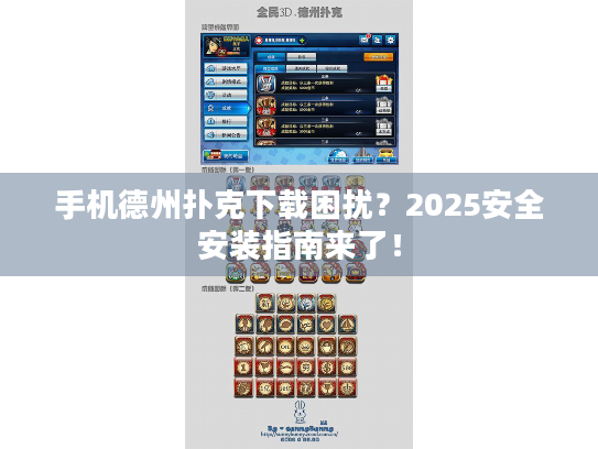 手机德州扑克下载困扰？2025安全安装指南来了！
