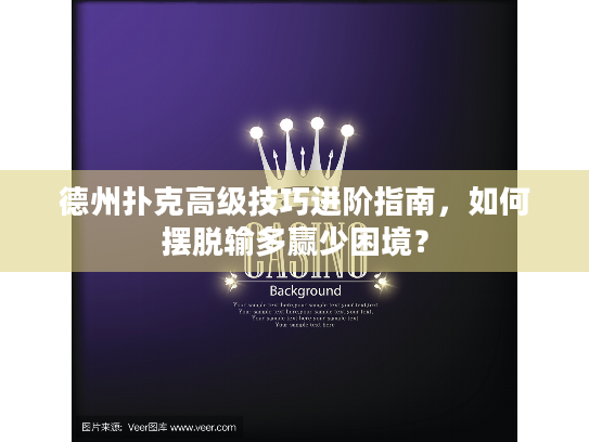 德州扑克高级技巧进阶指南,如何摆脱输多赢少困境? 德州扑克高级技巧进阶指南,如何摆脱输多赢少困境?
