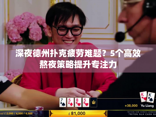 深夜德州扑克疲劳难题?5个高效熬夜策略提升专注力 深夜德州扑克疲劳难题?5个高效熬夜策略提升专注力