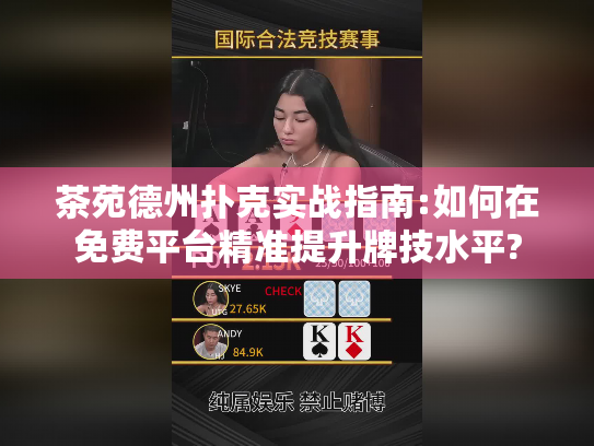 茶苑德州扑克实战指南:如何在免费平台精准提升牌技水平? 茶苑德州扑克实战指南:如何在免费平台精准提升牌技水平?