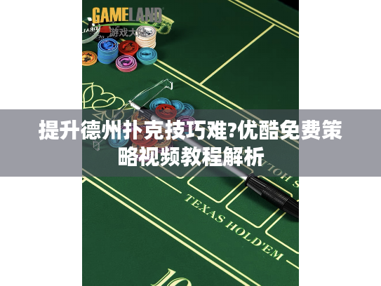 提升德州扑克技巧难?优酷免费策略视频教程解析 提升德州扑克技巧难?优酷免费策略视频教程解析