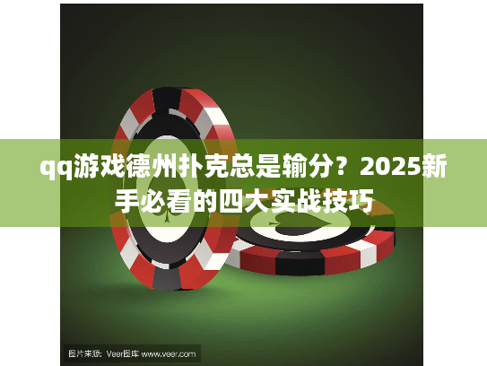 qq游戏德州扑克总是输分?2025新手必看的四大实战技巧 qq游戏德州扑克总是输分?2025新手必看的四大实战技巧