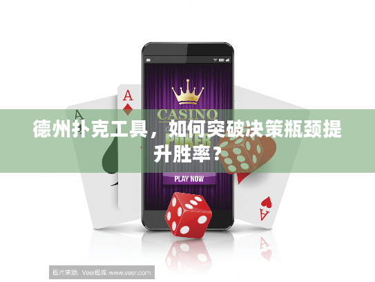 德州扑克工具,如何突破决策瓶颈提升胜率? 德州扑克工具,如何突破决策瓶颈提升胜率?