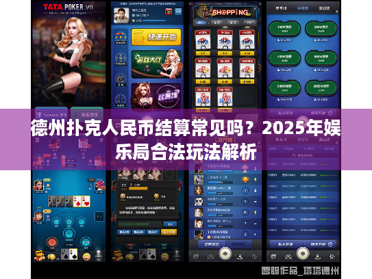德州扑克人民币结算常见吗？2025年娱乐局合法玩法解析