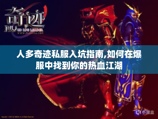 人多奇迹私服入坑指南,如何在爆服中找到你的热血江湖