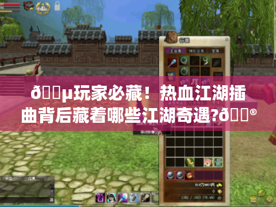 🎵玩家必藏!热血江湖插曲背后藏着哪些江湖奇遇?🎮 🎵玩家必藏!热血江湖插曲背后藏着哪些江湖奇遇?🎮