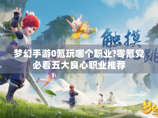 梦幻手游0氪玩哪个职业?零氪党必看五大良心职业推荐 梦幻手游0氪玩哪个职业?零氪党必看五大良心职业推荐