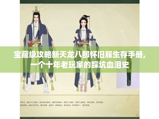 宝藏级攻略新天龙八部怀旧服生存手册,一个十年老玩家的踩坑血泪史 宝藏级攻略新天龙八部怀旧服生存手册,一个十年老玩家的踩坑血泪史