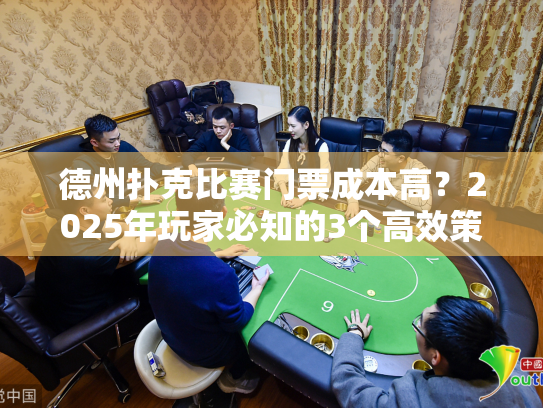 德州扑克比赛门票成本高?2025年玩家必知的3个高效策略 德州扑克比赛门票成本高?2025年玩家必知的3个高效策略