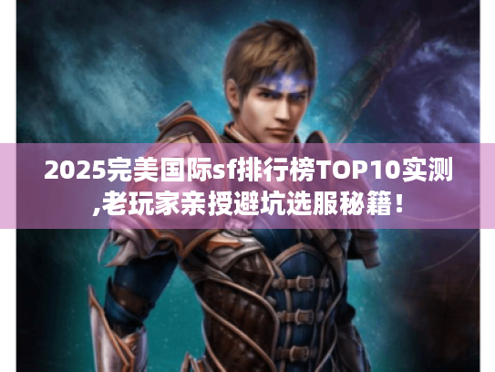 2025完美国际sf排行榜TOP10实测,老玩家亲授避坑选服秘籍！