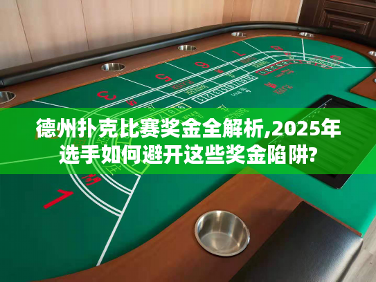 德州扑克比赛奖金全解析,2025年选手如何避开这些奖金陷阱? 德州扑克比赛奖金全解析,2025年选手如何避开这些奖金陷阱?
