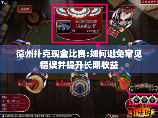 德州扑克现金比赛:如何避免常见错误并提升长期收益 德州扑克现金比赛:如何避免常见错误并提升长期收益