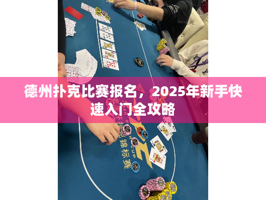 德州扑克比赛报名,2025年新手快速入门全攻略 德州扑克比赛报名,2025年新手快速入门全攻略