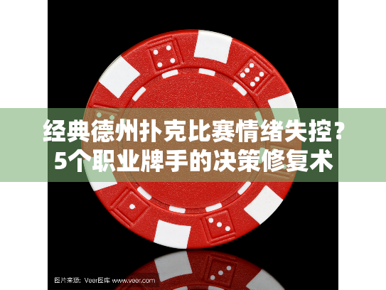 经典德州扑克比赛情绪失控?5个职业牌手的决策修复术 经典德州扑克比赛情绪失控?5个职业牌手的决策修复术