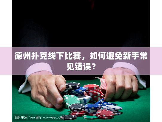 德州扑克线下比赛,如何避免新手常见错误? 德州扑克线下比赛,如何避免新手常见错误?