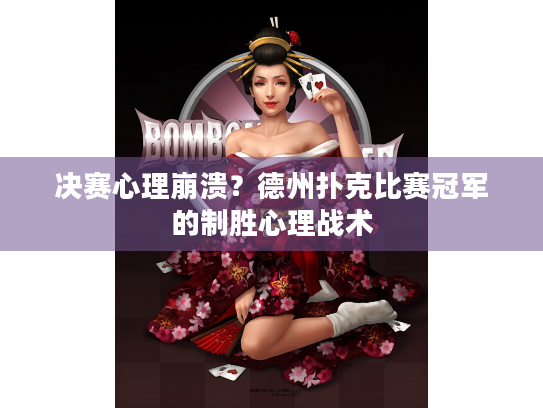 决赛心理崩溃?德州扑克比赛冠军的制胜心理战术 决赛心理崩溃?德州扑克比赛冠军的制胜心理战术