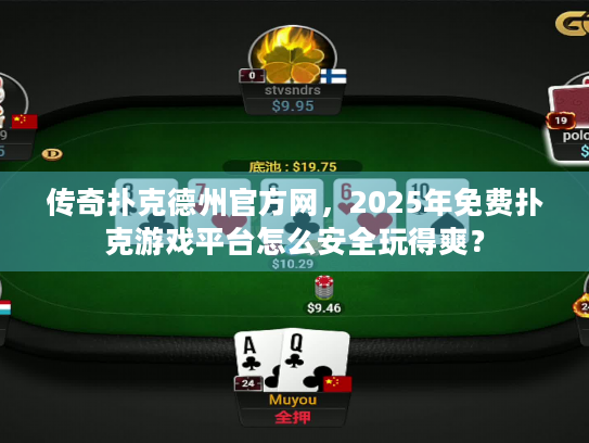 传奇扑克德州官方网,2025年免费扑克游戏平台怎么安全玩得爽? 传奇扑克德州官方网,2025年免费扑克游戏平台怎么安全玩得爽?