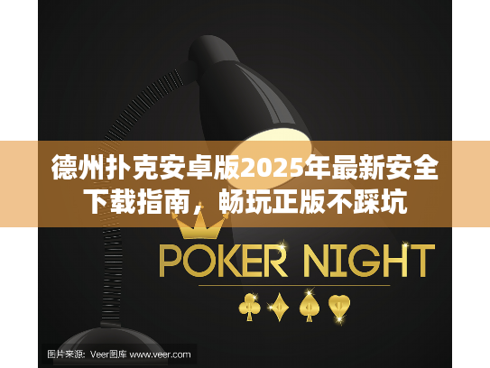 德州扑克安卓版2025年最新安全下载指南,畅玩正版不踩坑 德州扑克安卓版2025年最新安全下载指南,畅玩正版不踩坑