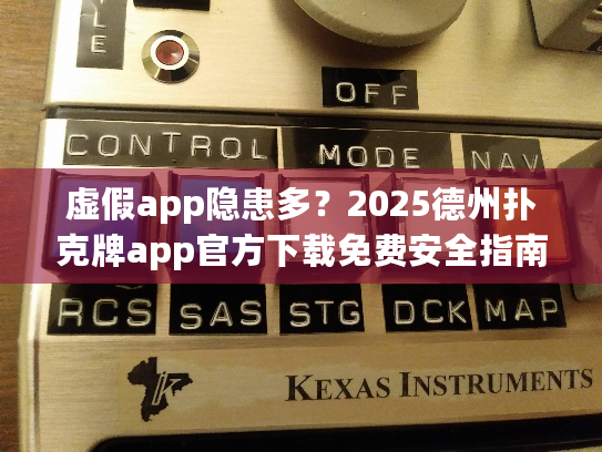 虚假app隐患多?2025德州扑克牌app官方下载免费安全指南 虚假app隐患多?2025德州扑克牌app官方下载免费安全指南