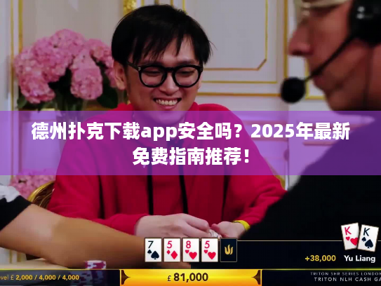 德州扑克下载app安全吗?2025年最新免费指南推荐! 德州扑克下载app安全吗?2025年最新免费指南推荐!