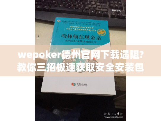 wepoker德州官网下载遇阻?教你三招极速获取安全安装包 wepoker德州官网下载遇阻?教你三招极速获取安全安装包